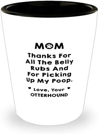 Otterhound Anne, Tüm karın ovmaları ve kaka bardağımı 1,5 Oz aldığın için teşekkürler.